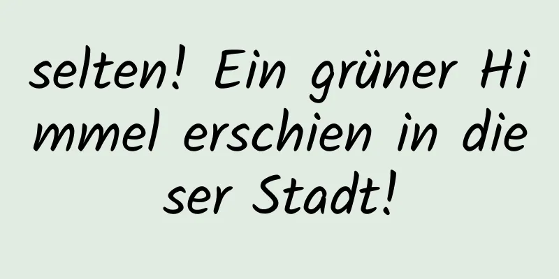 selten! Ein grüner Himmel erschien in dieser Stadt!