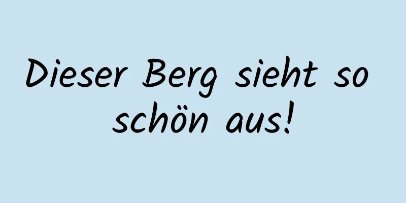 Dieser Berg sieht so schön aus!