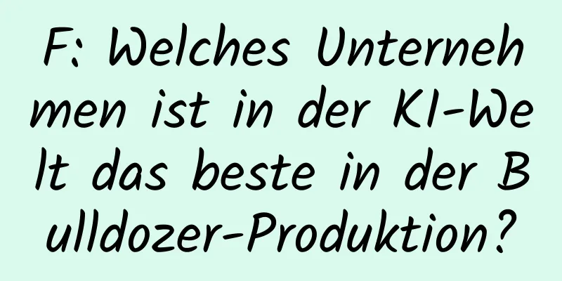 F: Welches Unternehmen ist in der KI-Welt das beste in der Bulldozer-Produktion?