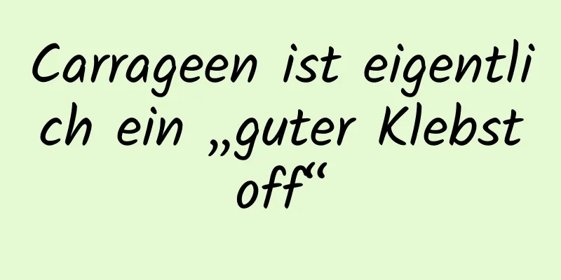 Carrageen ist eigentlich ein „guter Klebstoff“