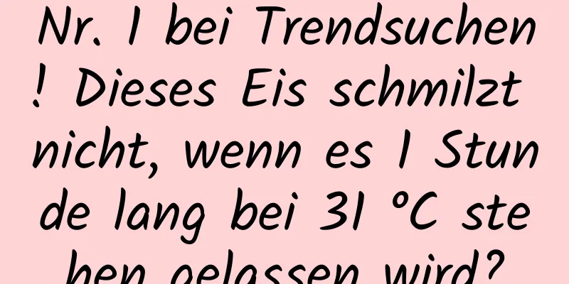 Nr. 1 bei Trendsuchen! Dieses Eis schmilzt nicht, wenn es 1 Stunde lang bei 31 °C stehen gelassen wird?