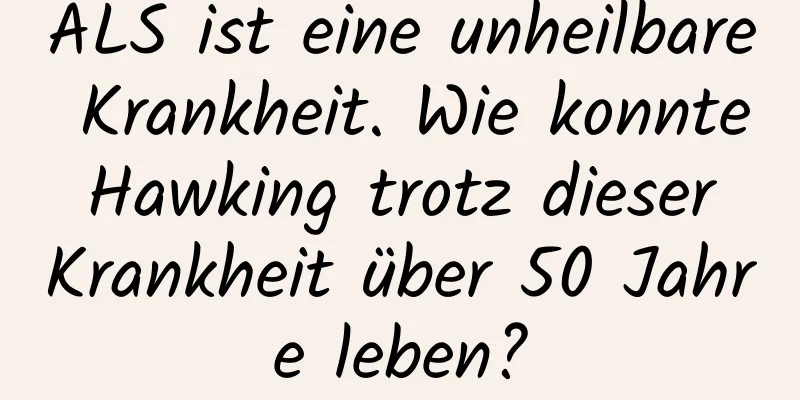 ALS ist eine unheilbare Krankheit. Wie konnte Hawking trotz dieser Krankheit über 50 Jahre leben?