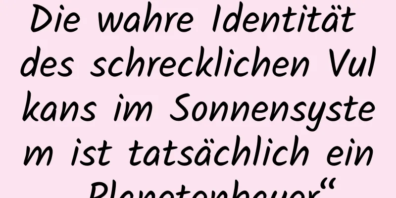 Die wahre Identität des schrecklichen Vulkans im Sonnensystem ist tatsächlich ein „Planetenbauer“.