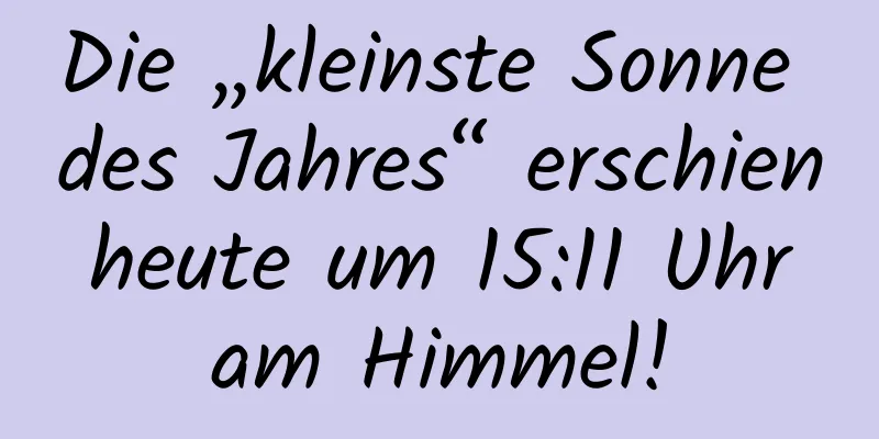 Die „kleinste Sonne des Jahres“ erschien heute um 15:11 Uhr am Himmel!