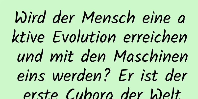 Wird der Mensch eine aktive Evolution erreichen und mit den Maschinen eins werden? Er ist der erste Cyborg der Welt