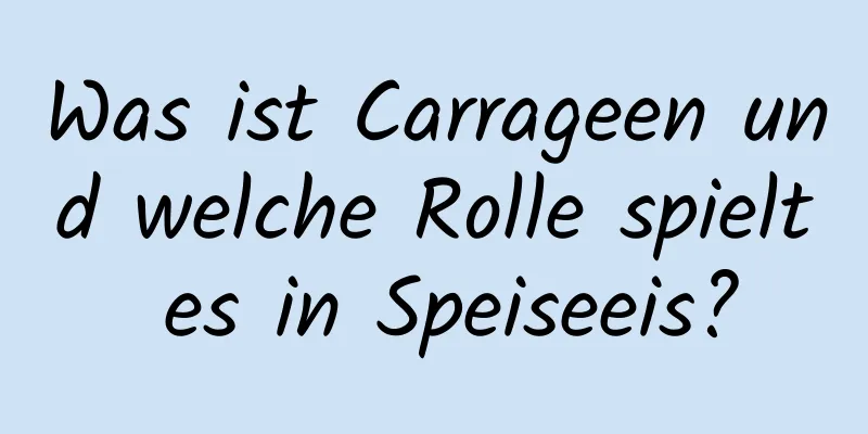 Was ist Carrageen und welche Rolle spielt es in Speiseeis?