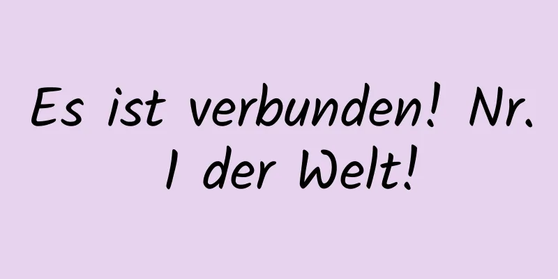 Es ist verbunden! Nr. 1 der Welt!