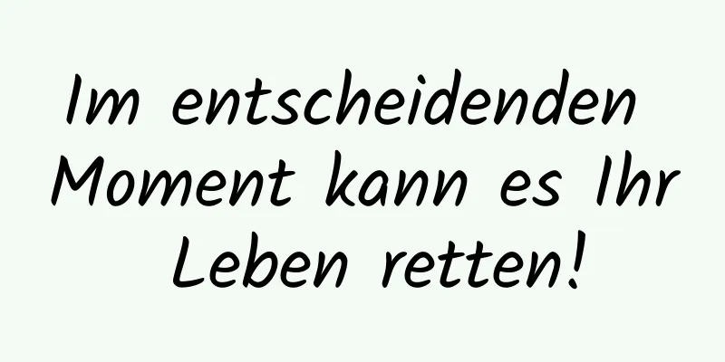 Im entscheidenden Moment kann es Ihr Leben retten!