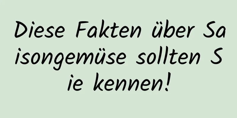 Diese Fakten über Saisongemüse sollten Sie kennen!