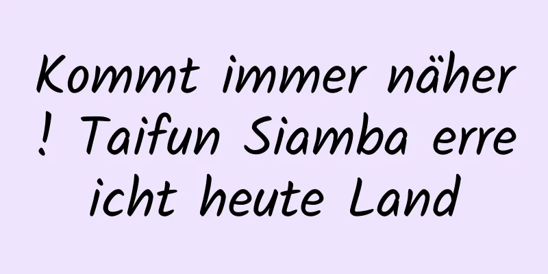 Kommt immer näher! Taifun Siamba erreicht heute Land