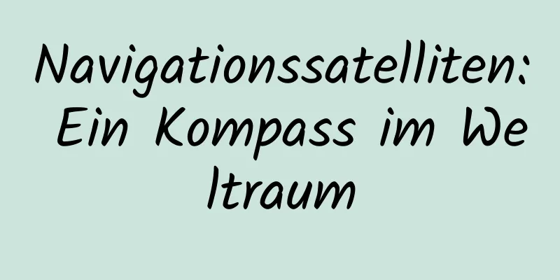 Navigationssatelliten: Ein Kompass im Weltraum