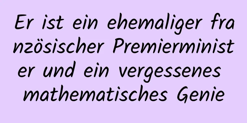 Er ist ein ehemaliger französischer Premierminister und ein vergessenes mathematisches Genie