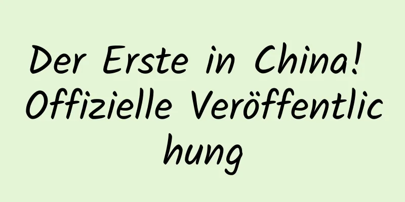 Der Erste in China! Offizielle Veröffentlichung