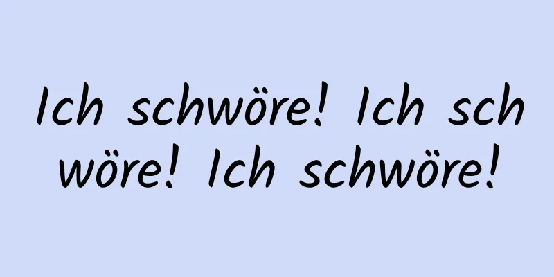 Ich schwöre! Ich schwöre! Ich schwöre!
