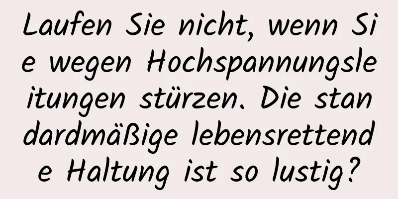 Laufen Sie nicht, wenn Sie wegen Hochspannungsleitungen stürzen. Die standardmäßige lebensrettende Haltung ist so lustig?