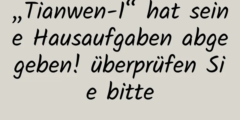 „Tianwen-1“ hat seine Hausaufgaben abgegeben! überprüfen Sie bitte