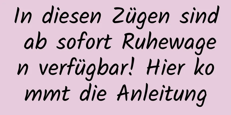 In diesen Zügen sind ab sofort Ruhewagen verfügbar! Hier kommt die Anleitung