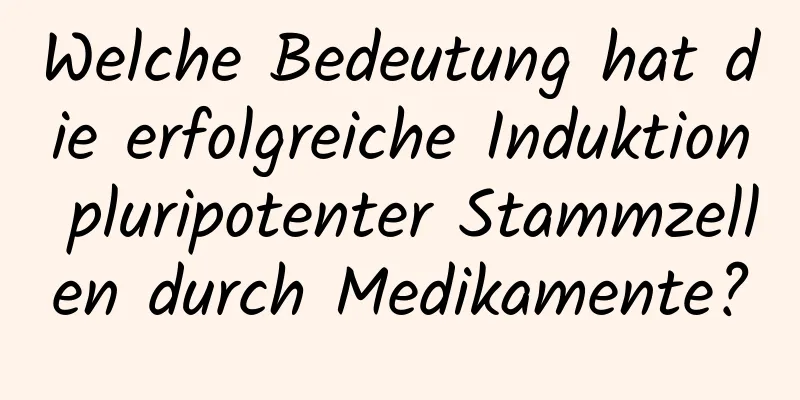 Welche Bedeutung hat die erfolgreiche Induktion pluripotenter Stammzellen durch Medikamente?