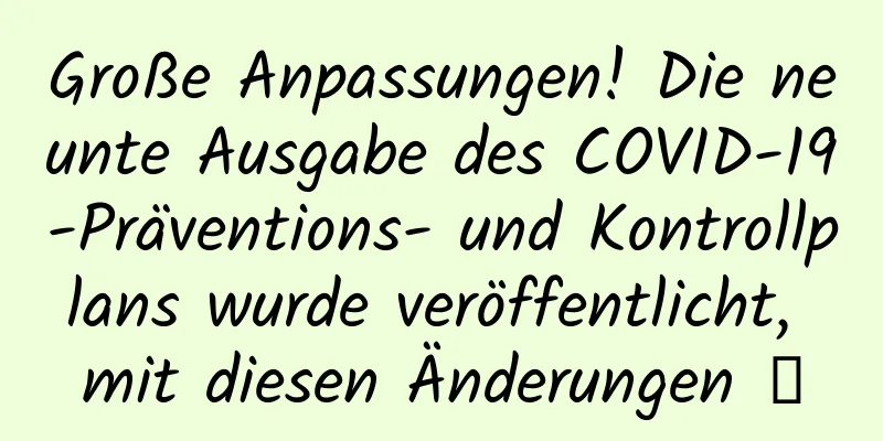 Große Anpassungen! Die neunte Ausgabe des COVID-19-Präventions- und Kontrollplans wurde veröffentlicht, mit diesen Änderungen →