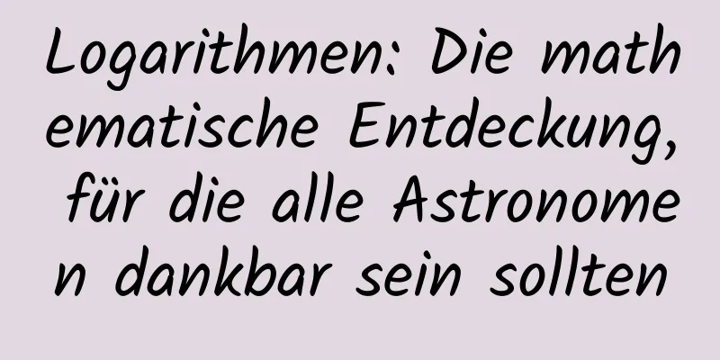 Logarithmen: Die mathematische Entdeckung, für die alle Astronomen dankbar sein sollten