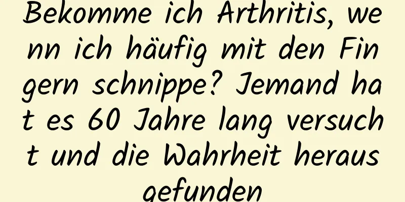 Bekomme ich Arthritis, wenn ich häufig mit den Fingern schnippe? Jemand hat es 60 Jahre lang versucht und die Wahrheit herausgefunden