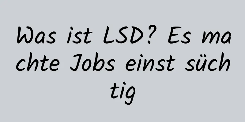 Was ist LSD? Es machte Jobs einst süchtig