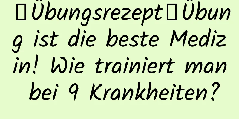 【Übungsrezept】Übung ist die beste Medizin! Wie trainiert man bei 9 Krankheiten?