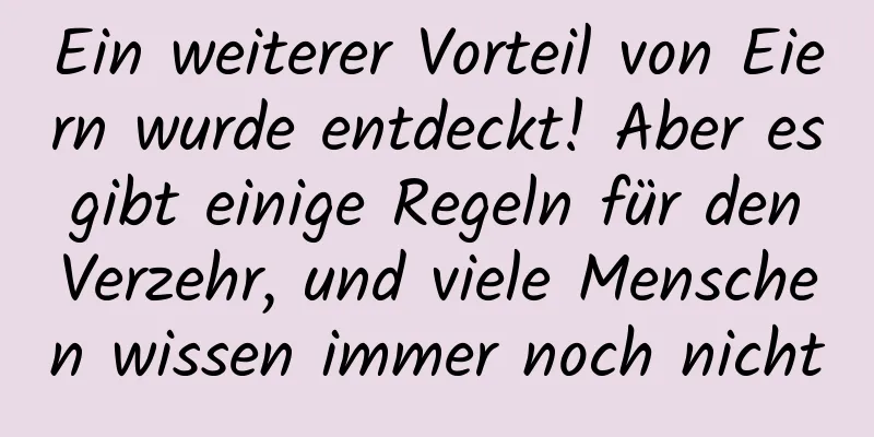 Ein weiterer Vorteil von Eiern wurde entdeckt! Aber es gibt einige Regeln für den Verzehr, und viele Menschen wissen immer noch nicht
