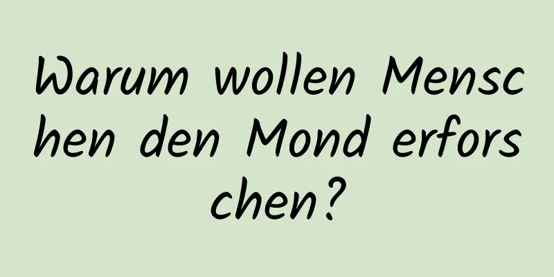 Warum wollen Menschen den Mond erforschen?