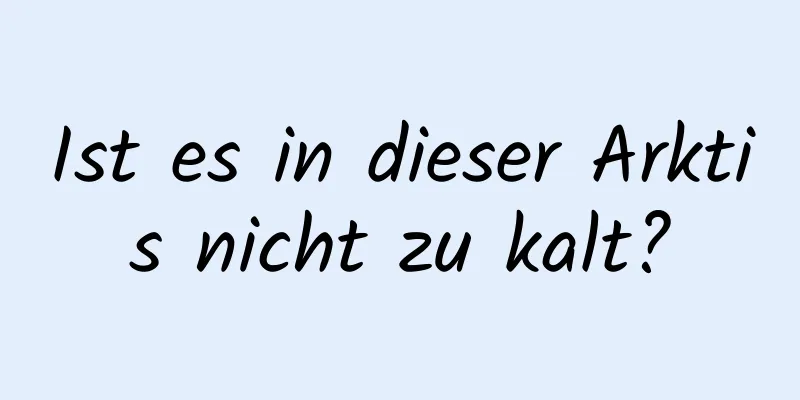 Ist es in dieser Arktis nicht zu kalt?