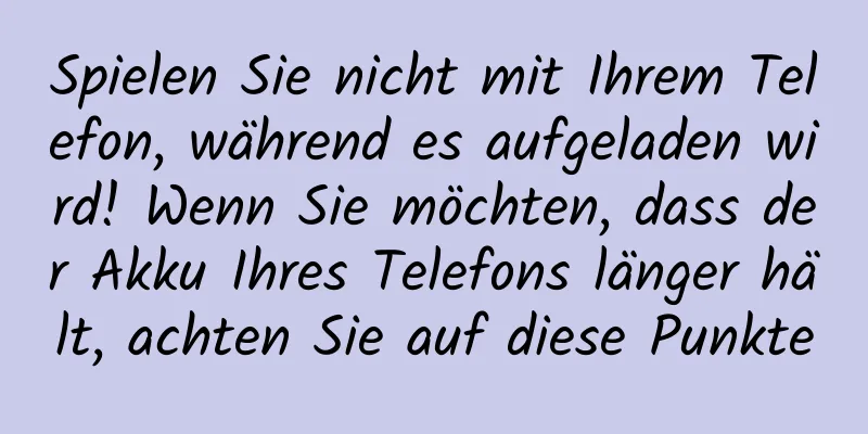 Spielen Sie nicht mit Ihrem Telefon, während es aufgeladen wird! Wenn Sie möchten, dass der Akku Ihres Telefons länger hält, achten Sie auf diese Punkte