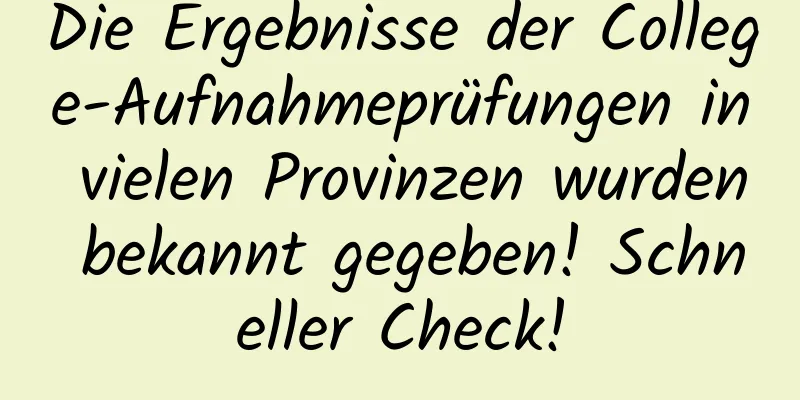 Die Ergebnisse der College-Aufnahmeprüfungen in vielen Provinzen wurden bekannt gegeben! Schneller Check!