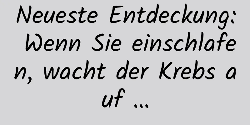 Neueste Entdeckung: Wenn Sie einschlafen, wacht der Krebs auf …
