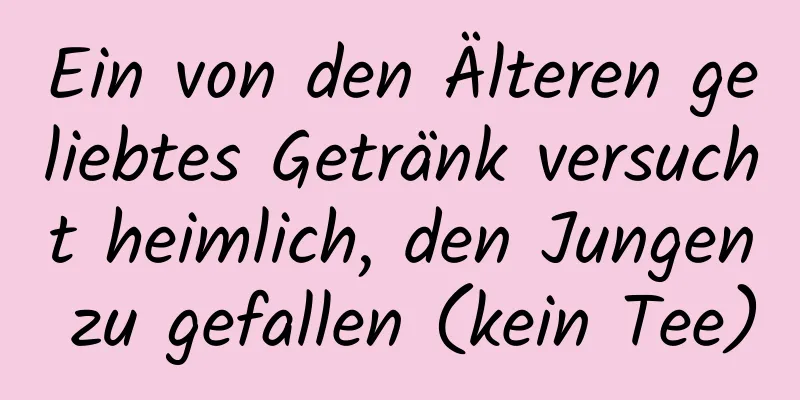 Ein von den Älteren geliebtes Getränk versucht heimlich, den Jungen zu gefallen (kein Tee)