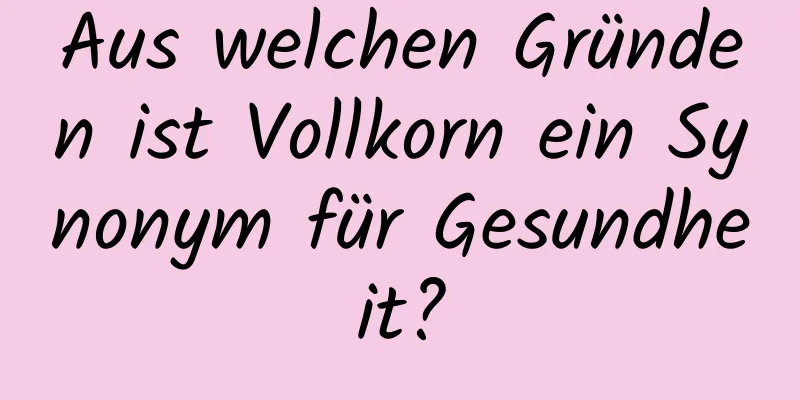 Aus welchen Gründen ist Vollkorn ein Synonym für Gesundheit?