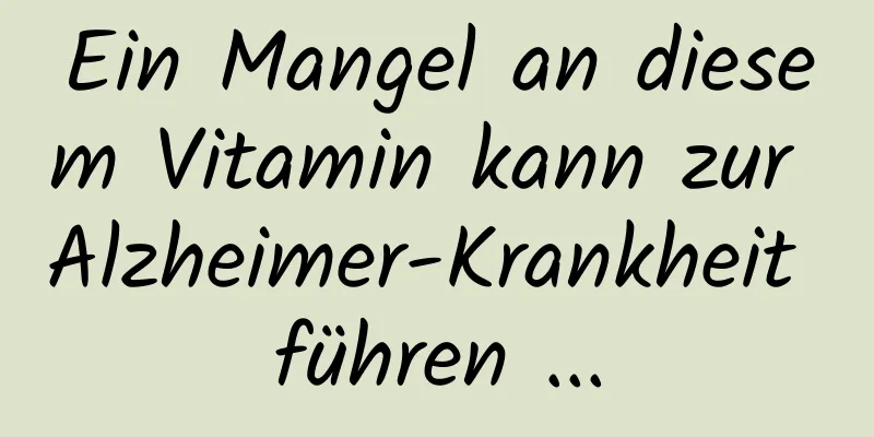 Ein Mangel an diesem Vitamin kann zur Alzheimer-Krankheit führen ...