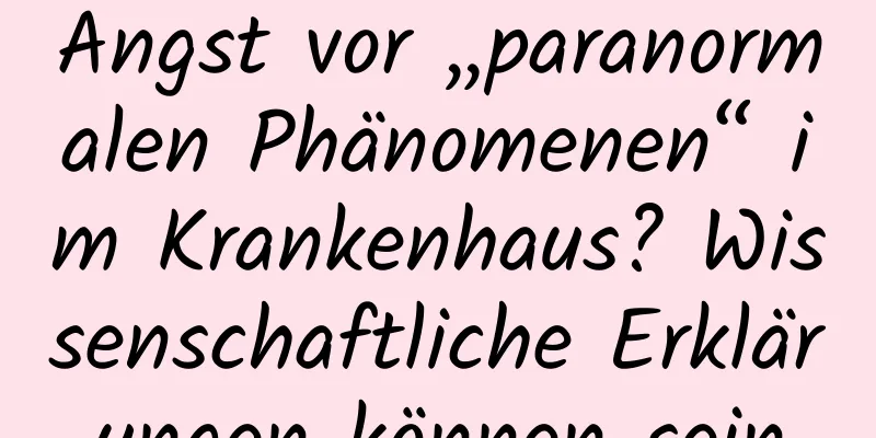 Angst vor „paranormalen Phänomenen“ im Krankenhaus? Wissenschaftliche Erklärungen können sein
