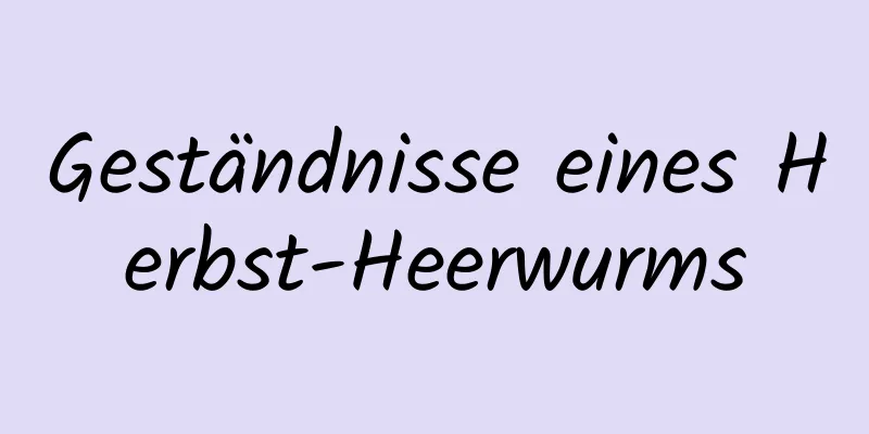 Geständnisse eines Herbst-Heerwurms