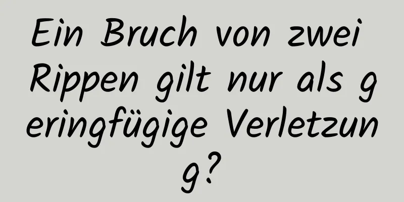 Ein Bruch von zwei Rippen gilt nur als geringfügige Verletzung?