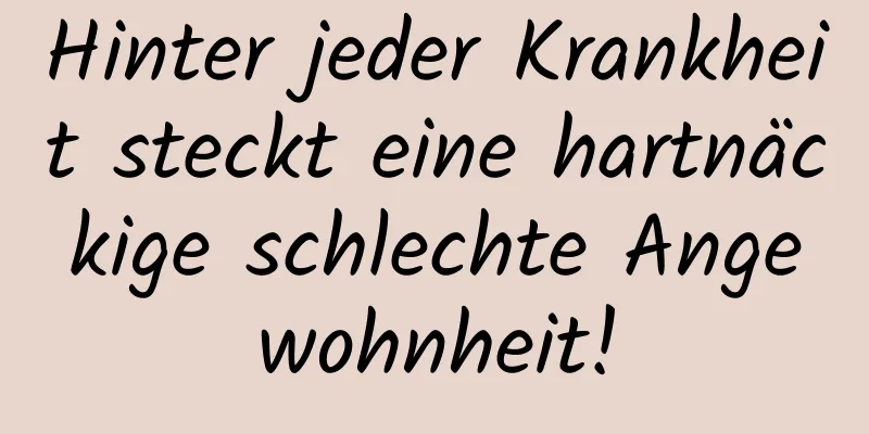 Hinter jeder Krankheit steckt eine hartnäckige schlechte Angewohnheit!