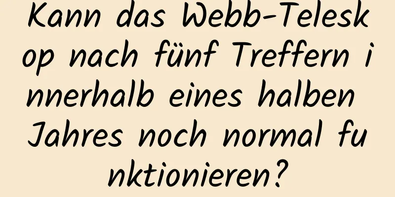 Kann das Webb-Teleskop nach fünf Treffern innerhalb eines halben Jahres noch normal funktionieren?