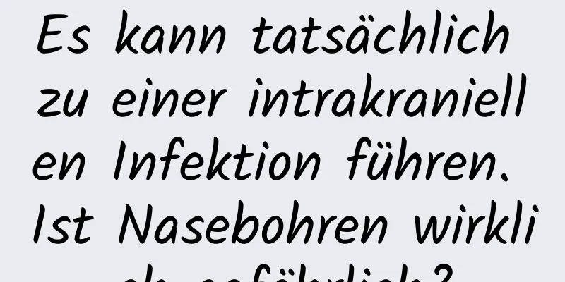 Es kann tatsächlich zu einer intrakraniellen Infektion führen. Ist Nasebohren wirklich gefährlich?