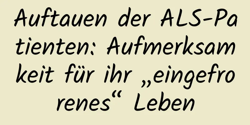 Auftauen der ALS-Patienten: Aufmerksamkeit für ihr „eingefrorenes“ Leben