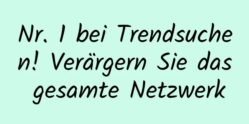 Nr. 1 bei Trendsuchen! Verärgern Sie das gesamte Netzwerk