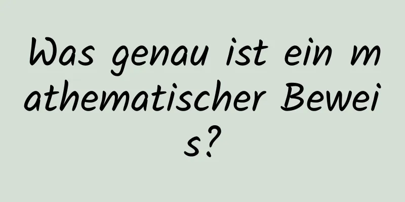 Was genau ist ein mathematischer Beweis?