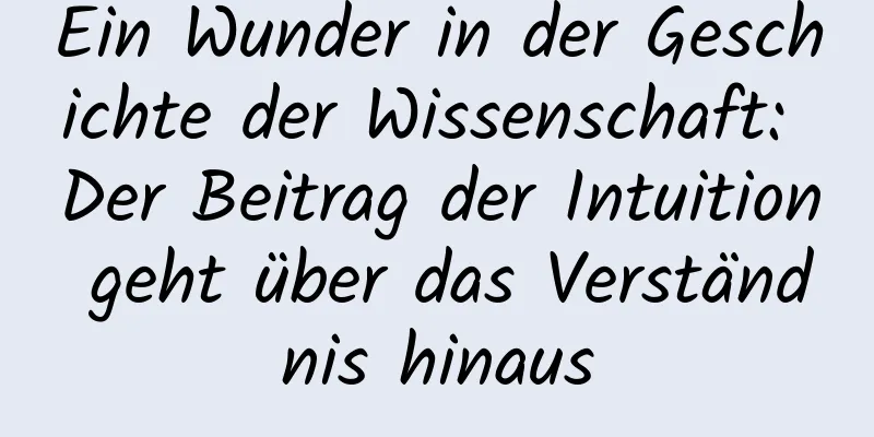 Ein Wunder in der Geschichte der Wissenschaft: Der Beitrag der Intuition geht über das Verständnis hinaus