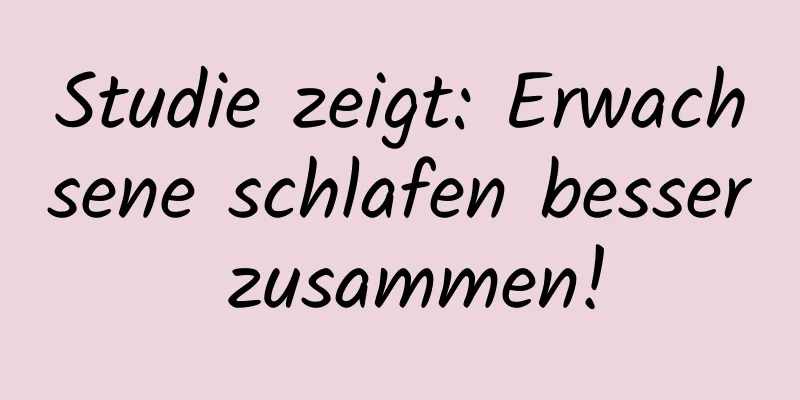Studie zeigt: Erwachsene schlafen besser zusammen!