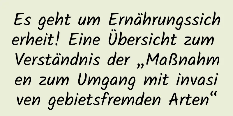 Es geht um Ernährungssicherheit! Eine Übersicht zum Verständnis der „Maßnahmen zum Umgang mit invasiven gebietsfremden Arten“