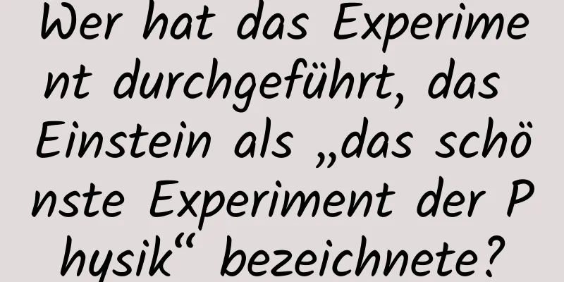 Wer hat das Experiment durchgeführt, das Einstein als „das schönste Experiment der Physik“ bezeichnete?