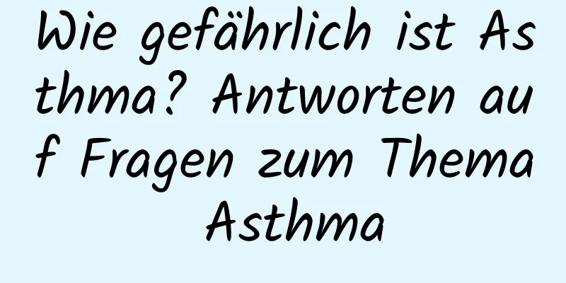 Wie gefährlich ist Asthma? Antworten auf Fragen zum Thema Asthma